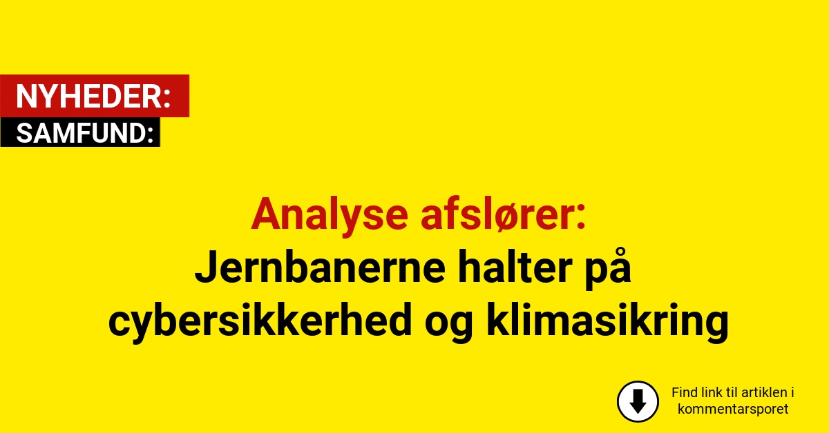 Analyse afslører: Jernbanerne halter på cybersikkerhed og klimasikring