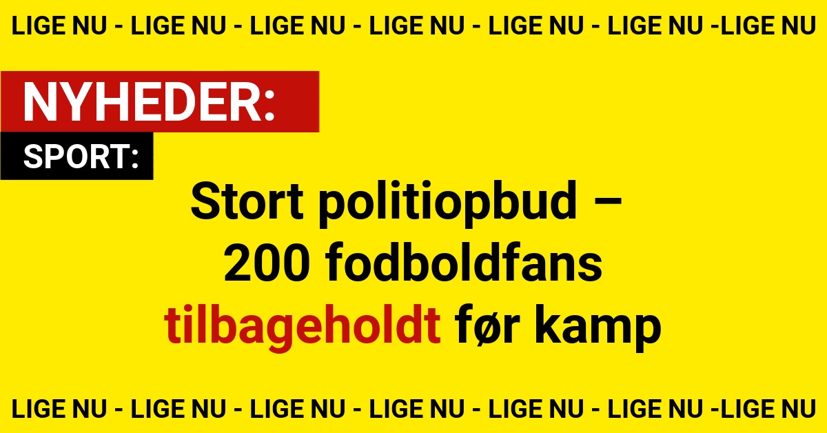 Stort politiopbud – 200 fodboldfans tilbageholdt før kamp
