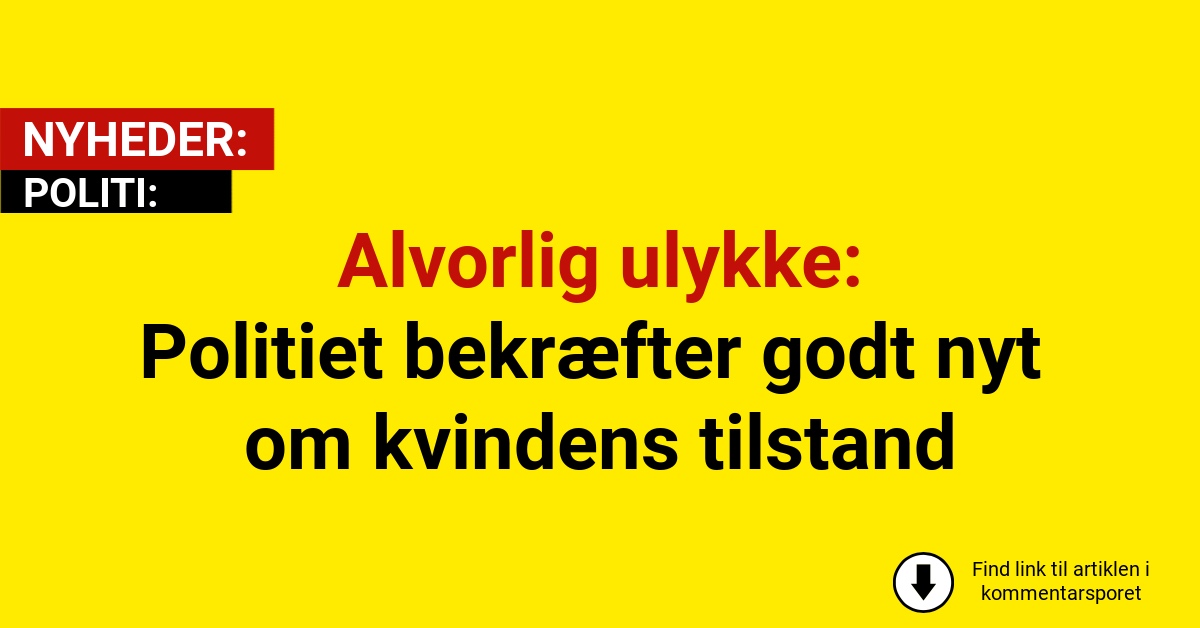 Alvorlig ulykke: Politiet bekræfter godt nyt om kvindens tilstand