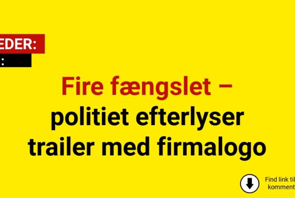 Fire fængslet – politiet efterlyser trailer med firmalogo