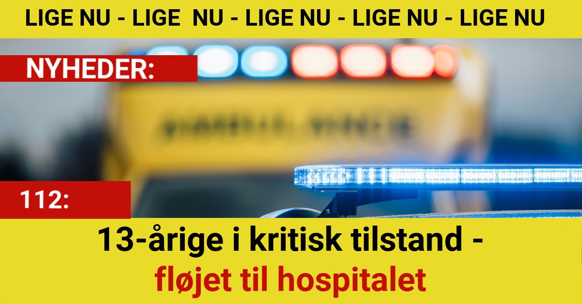 13-årige i kritisk tilstand - fløjet til hospitalet