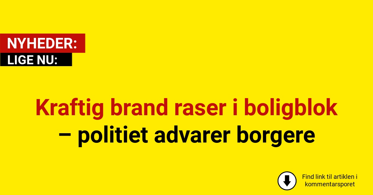 Kraftig brand raser i boligblok – politiet advarer borgere