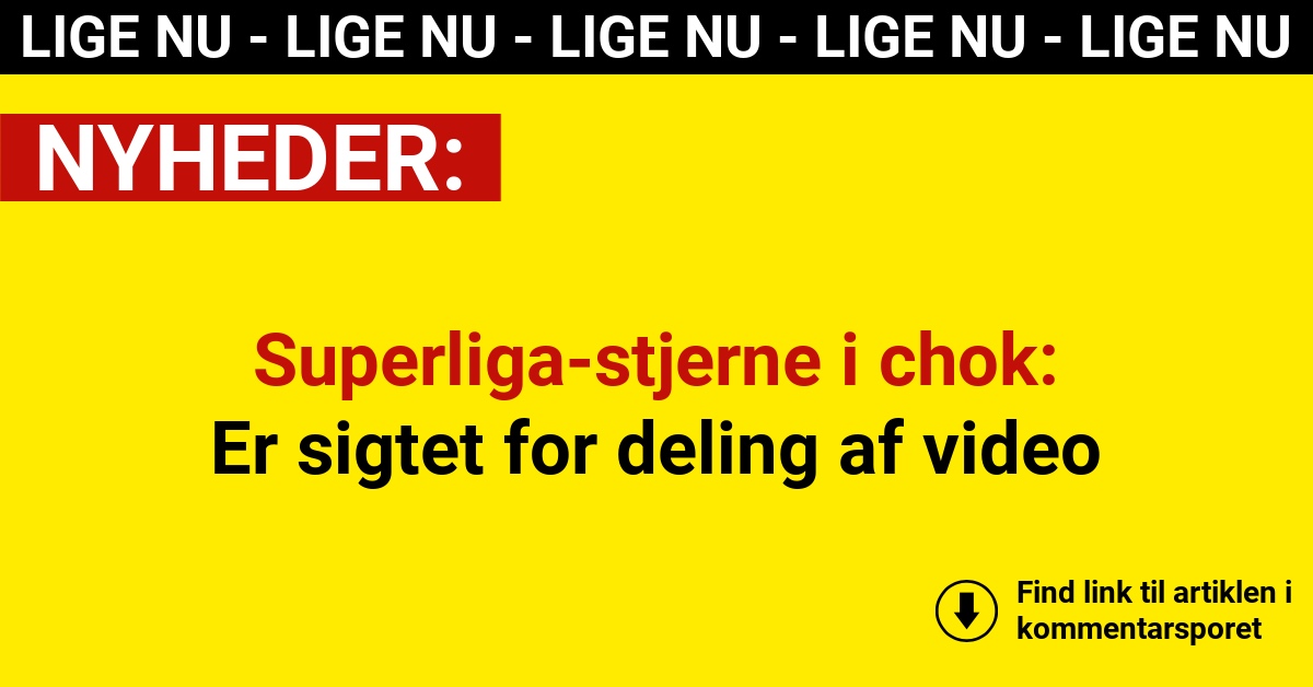 Superliga-stjerne i chok: Er sigtet for deling af video