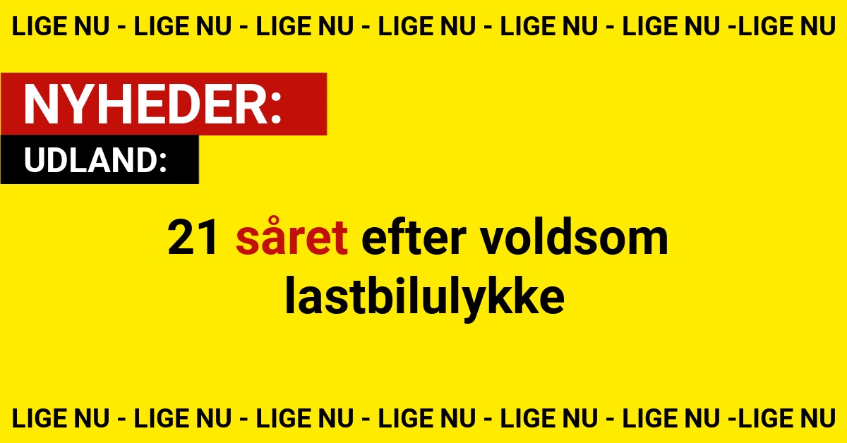 21 såret efter voldsom lastbilulykke
