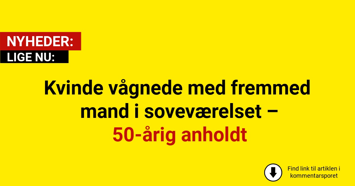 Kvinde vågnede med fremmed mand i soveværelset – 50-årig anholdt