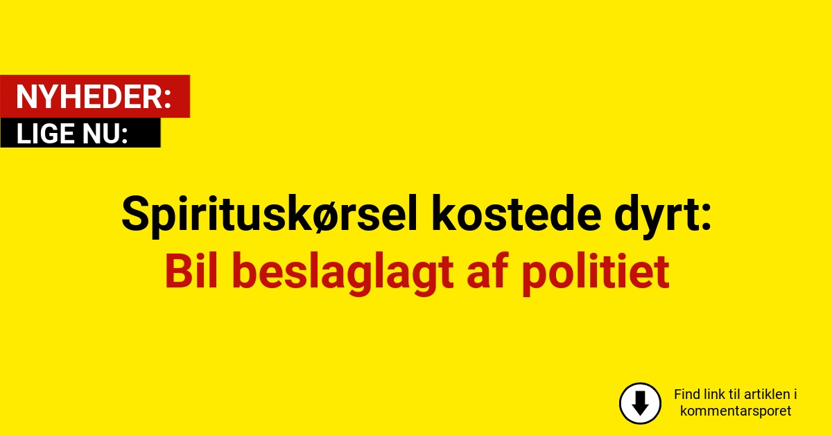 Spirituskørsel kostede dyrt: Bil beslaglagt af politiet