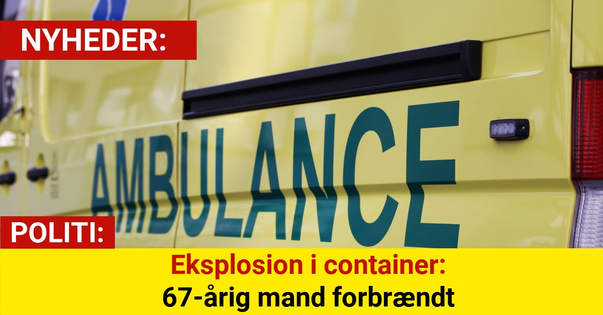 Eksplosion i container: 67-årig mand forbrændt