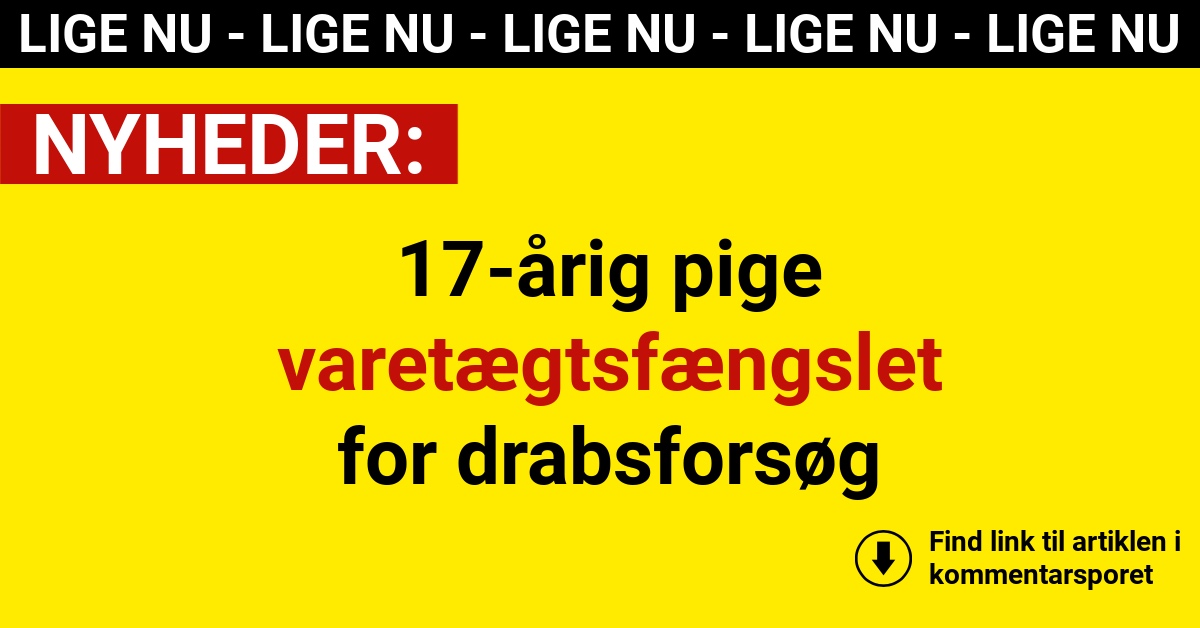 17-årig pige varetægtsfængslet for drabsforsøgv