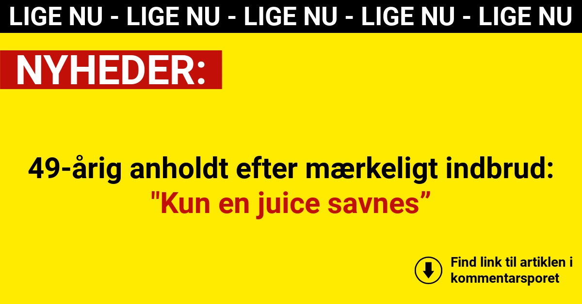 49-årig anholdt efter mærkeligt indbrud: Kun en juice savnes”
