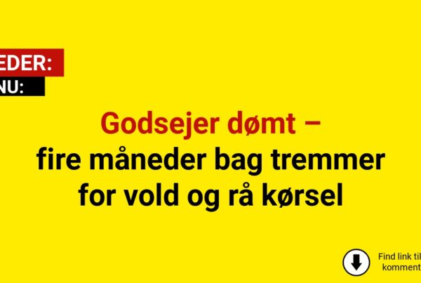 Godsejer dømt – fire måneder bag tremmer for vold og rå kørsel