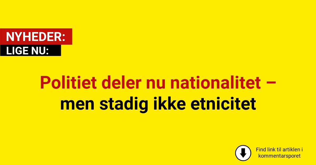 Politiet deler nu nationalitet – men stadig ikke etnicitet