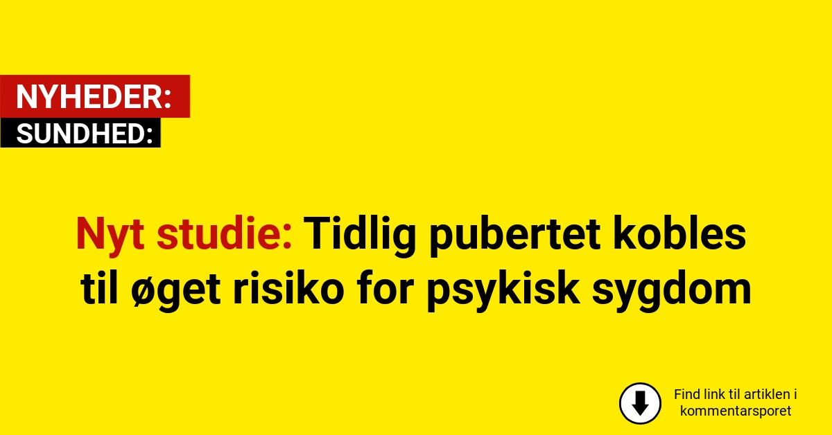 Nyt studie: Tidlig pubertet kobles til øget risiko for psykisk sygdom