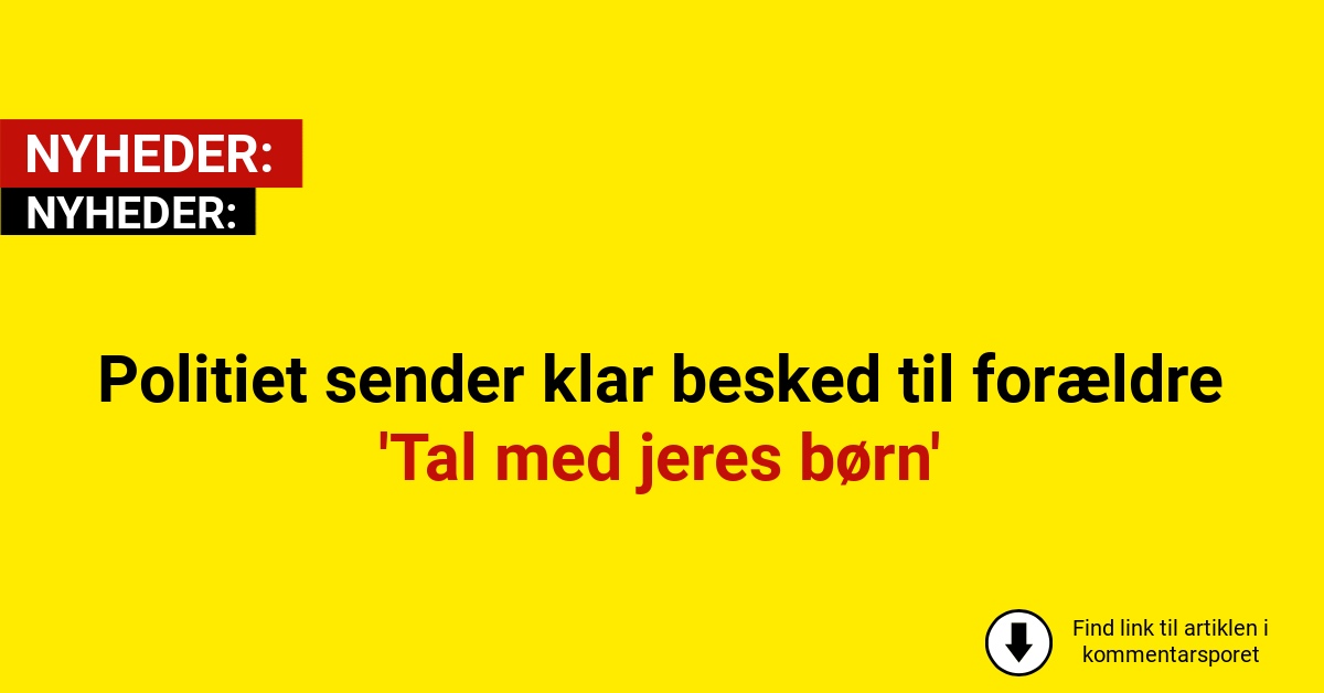 Politiet sender klar besked til forældre 'Tal med jeres børn'