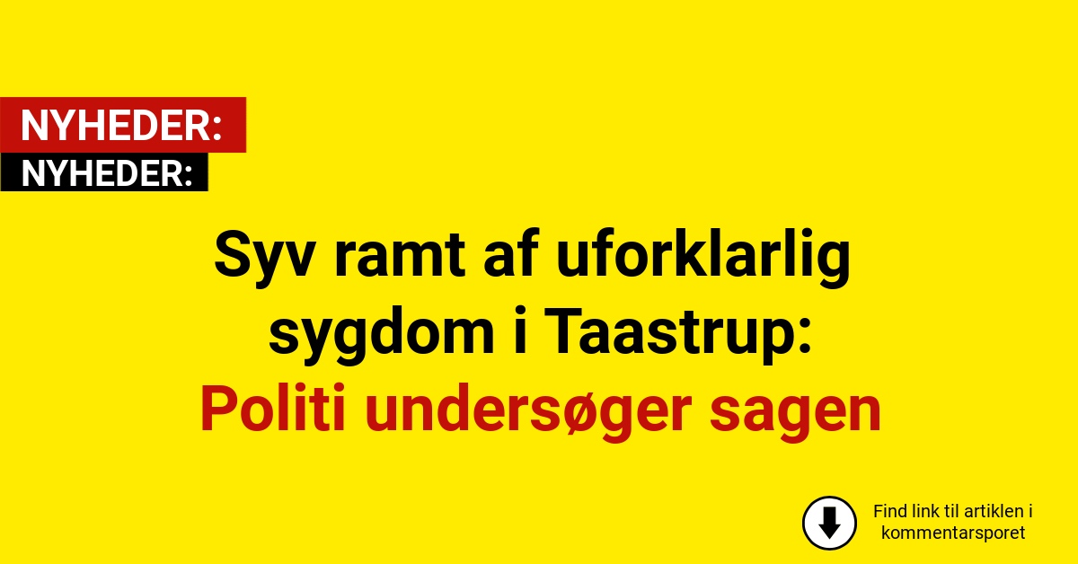 Syv ramt af uforklarlig sygdom i Taastrup: Politi undersøger sagen