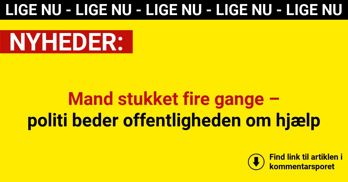 Mand stukket fire gange – politi beder offentligheden om hjælp