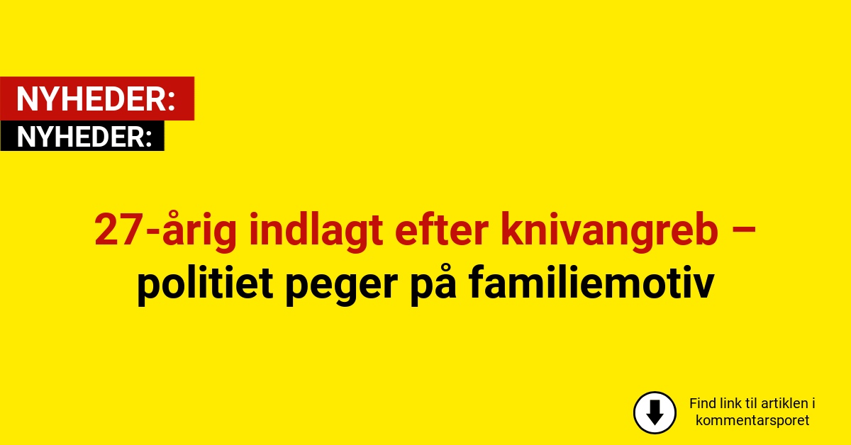 27-årig indlagt efter knivangreb – politiet peger på familiemotiv