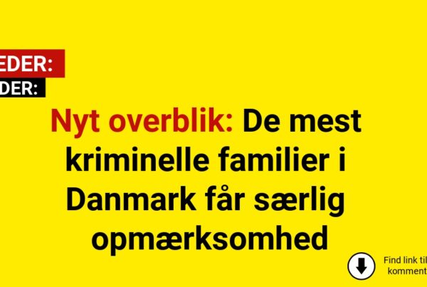 Nyt overblik: De mest kriminelle familier i Danmark får særlig opmærksomhed