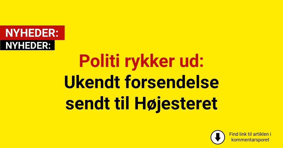 Politi rykker ud: Ukendt forsendelse sendt til Højesteret