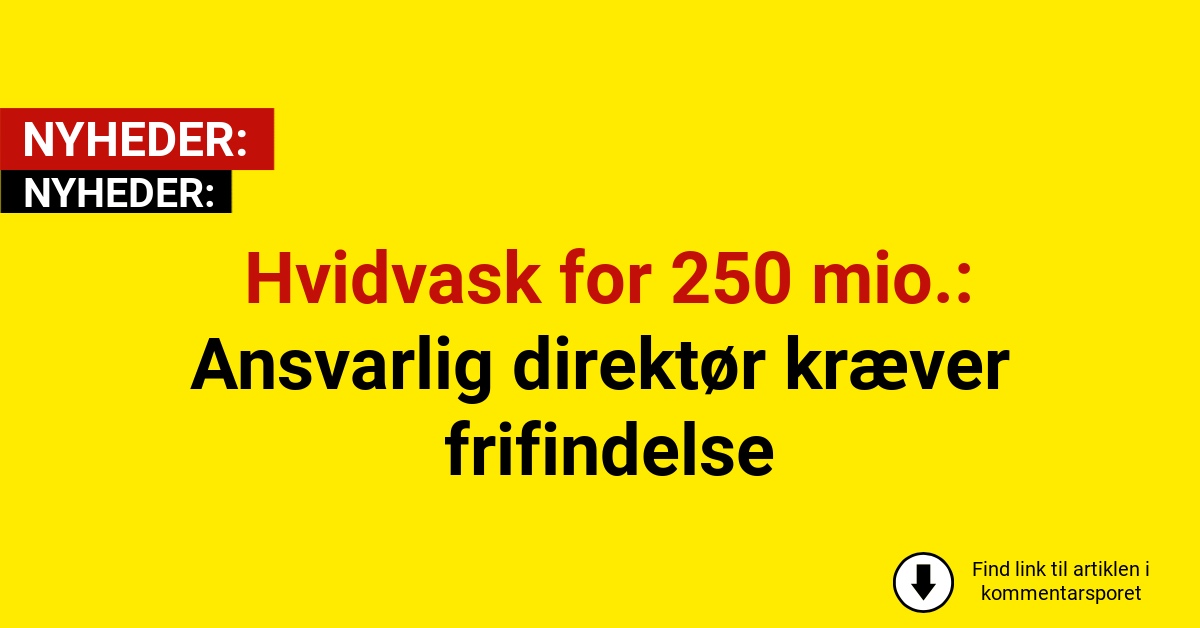 Hvidvask for 250 mio.: Ansvarlig direktør kræver frifindelse