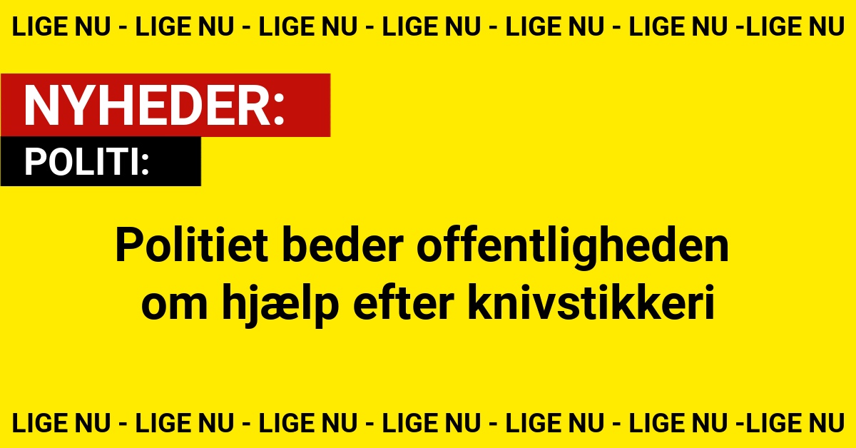 Politiet beder offentligheden om hjælp efter knivstikkeri