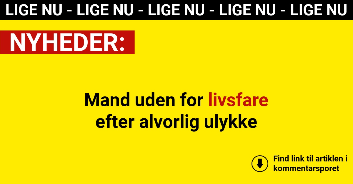 Mand uden for livsfare efter alvorlig ulykke