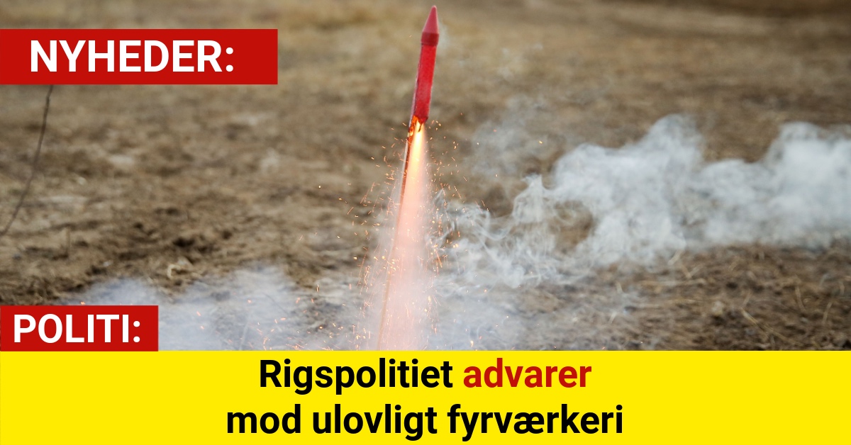 Rigspolitiet advarer mod ulovligt fyrværkeri