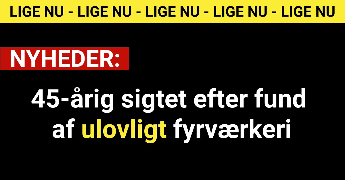 45-årig sigtet efter fund af ulovligt fyrværkeri