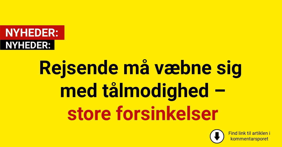 Rejsende må væbne sig med tålmodighed – store forsinkelser