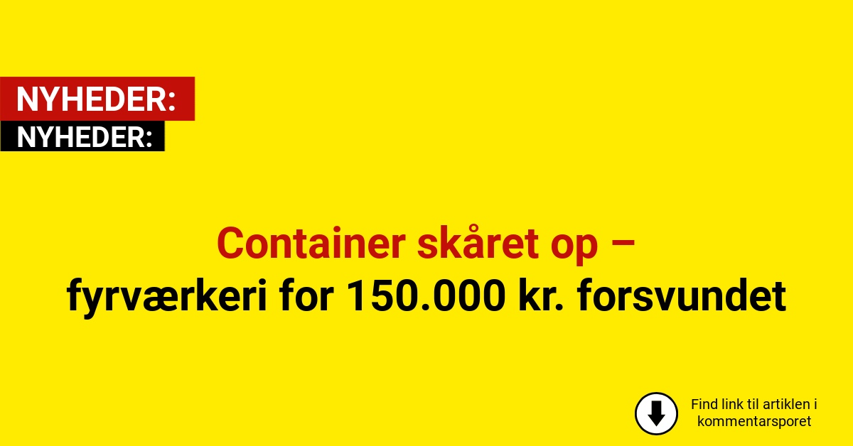 Container skåret op – fyrværkeri for 150.000 kr. forsvundet