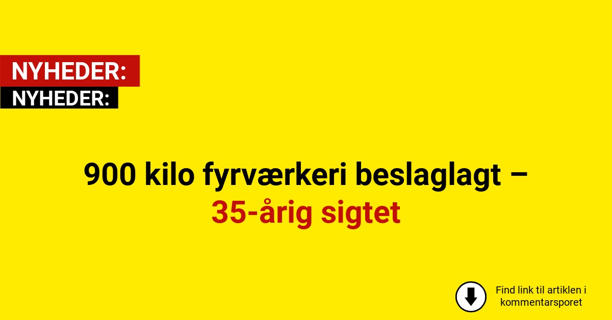 900 kilo fyrværkeri beslaglagt – 35-årig sigtet