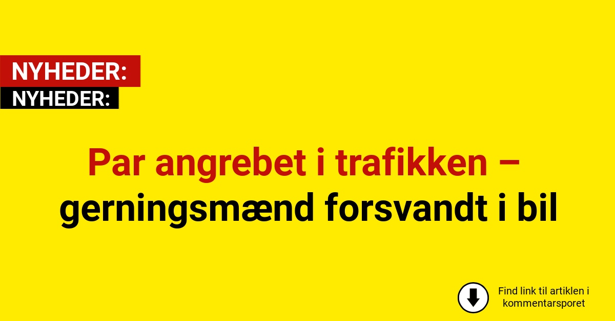 Par angrebet i trafikken – gerningsmænd forsvandt i bil