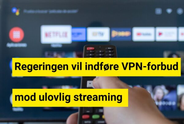 Regeringen vil indføre VPN-forbud mod ulovlig streaming
