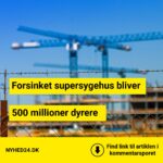 Forsinket supersygehus bliver 500 millioner dyrere