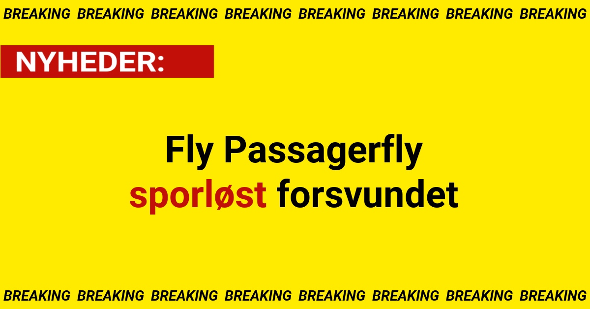 BREAKING: Fly Passagerfly sporløst forsvundet