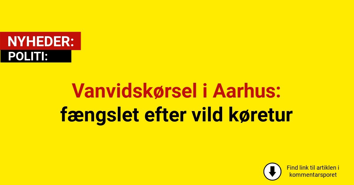Vanvidskørsel i Aarhus: 28-årig fængslet efter vild køretur