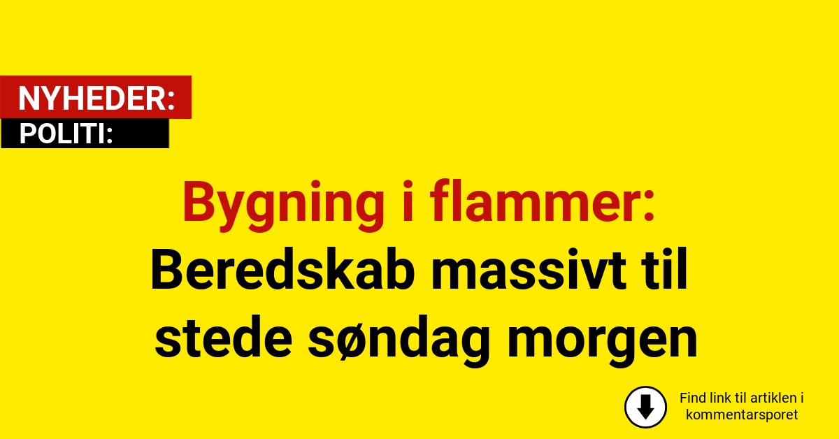 Bygning i flammer: Beredskab massivt til stede søndag morgen