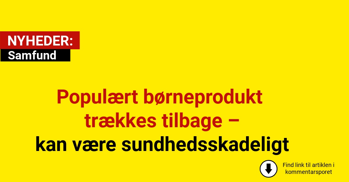 Populært børneprodukt trækkes tilbage – kan være sundhedsskadeligt