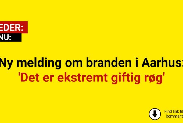 Ny melding om branden i Aarhus: 'Det er ekstremt giftig røg'
