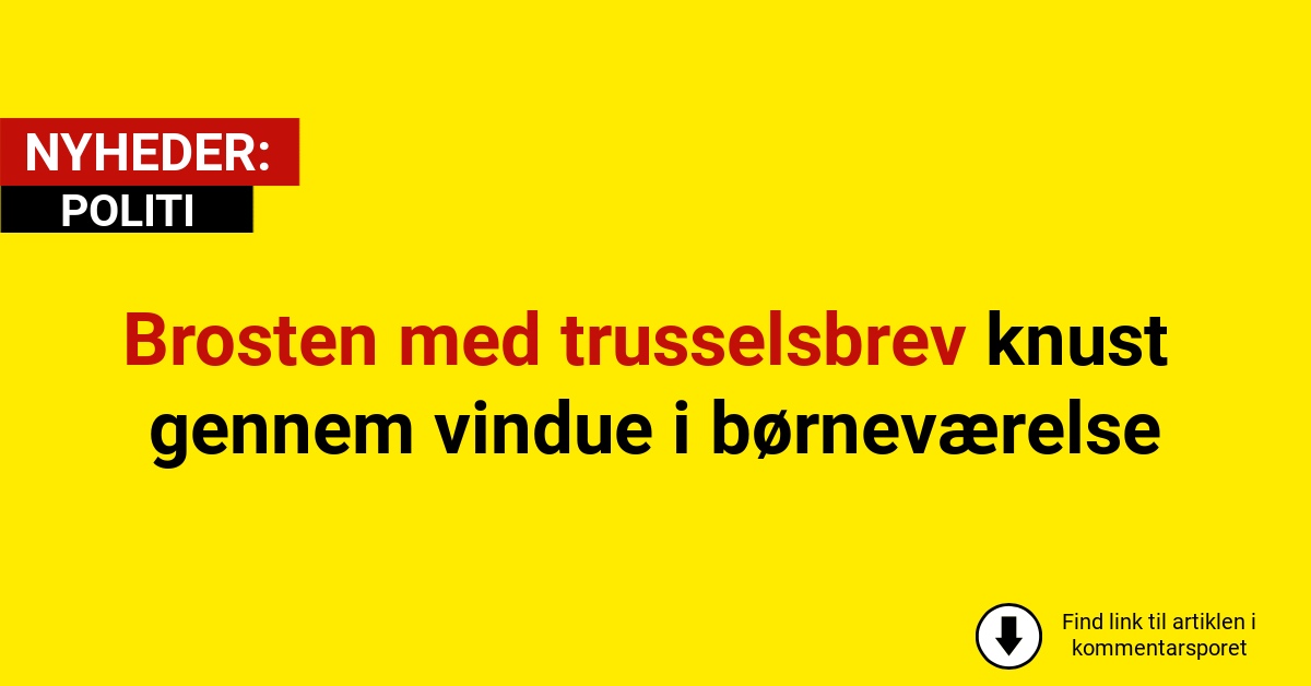 Brosten med trusselsbrev knust gennem vindue i børneværelse