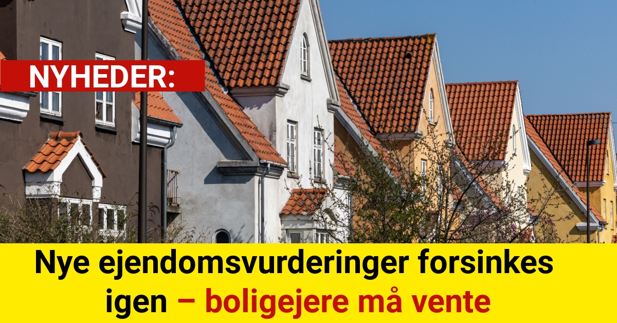 Nye ejendomsvurderinger forsinkes igen – boligejere må vente