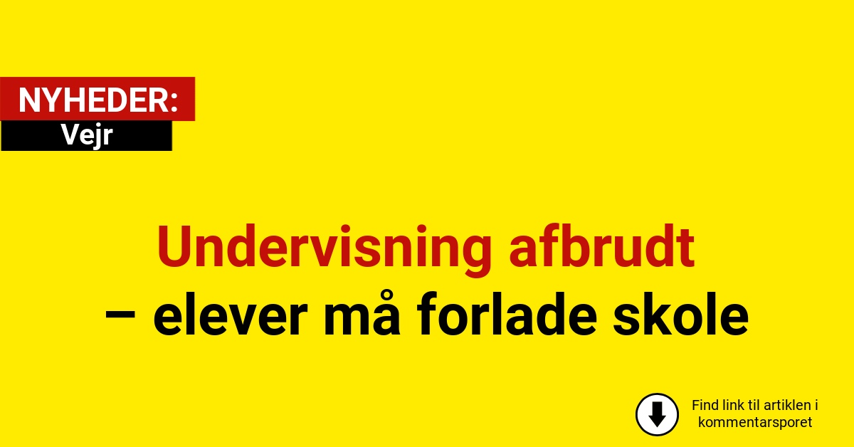 Undervisning afbrudt – elever må forlade skolen