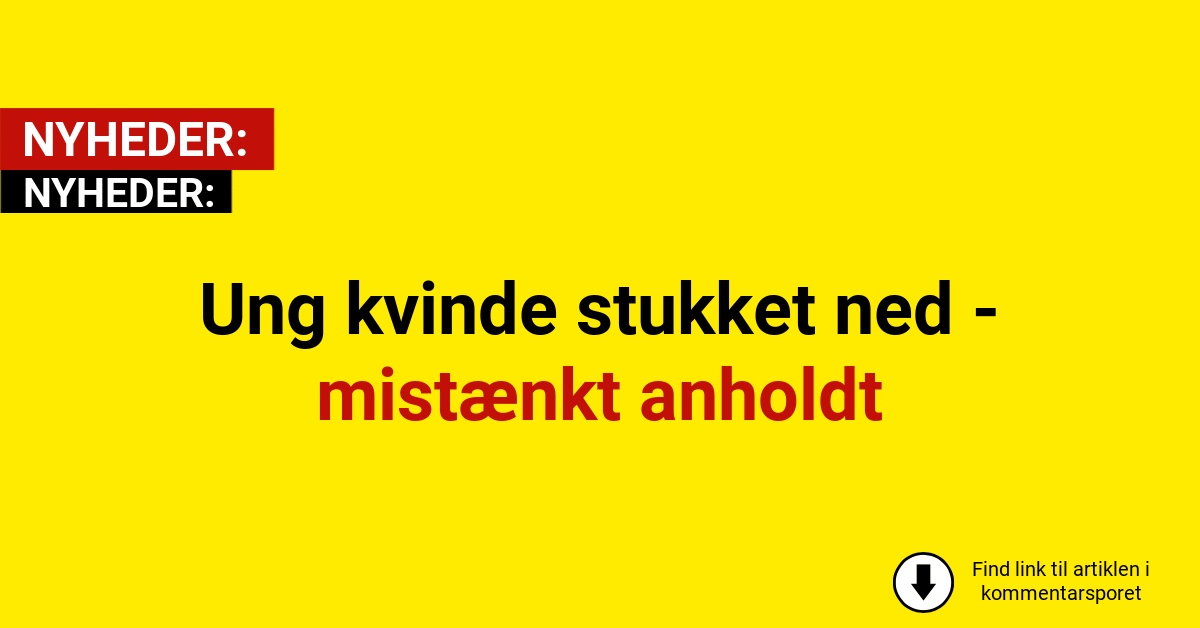 Ung kvinde stukket ned - mistænkt anholdt