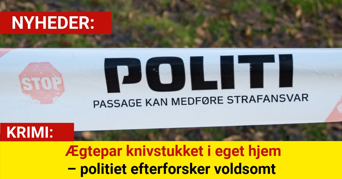 Ægtepar knivstukket i eget hjem – politiet efterforsker voldsomt overfald