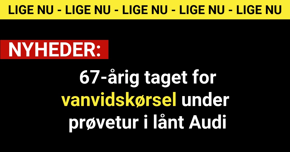 67-årig taget for vanvidskørsel under prøvetur i lånt Audi
