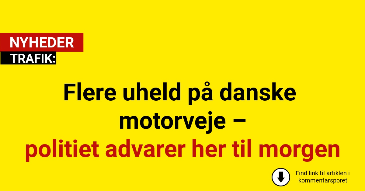 Flere uheld på danske motorveje – politiet advarer her til morgen