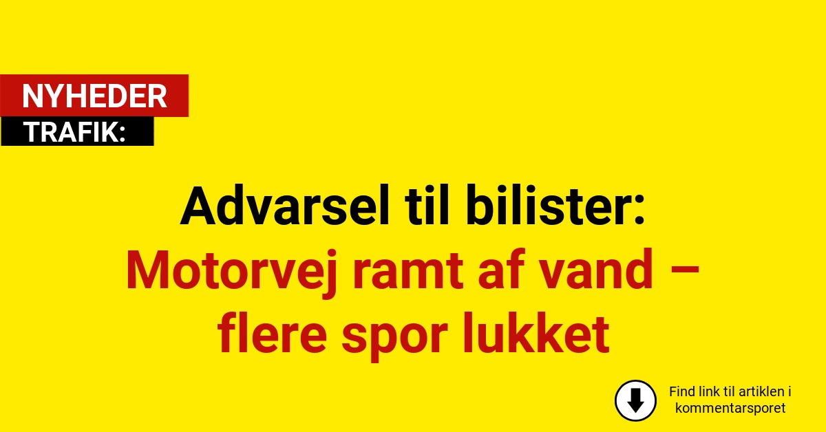 Advarsel til bilister: Motorvej ramt af vand – flere spor lukket