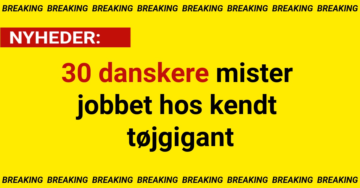 BREAKING: 30 danskere mister jobbet hos kendt tøjgigant