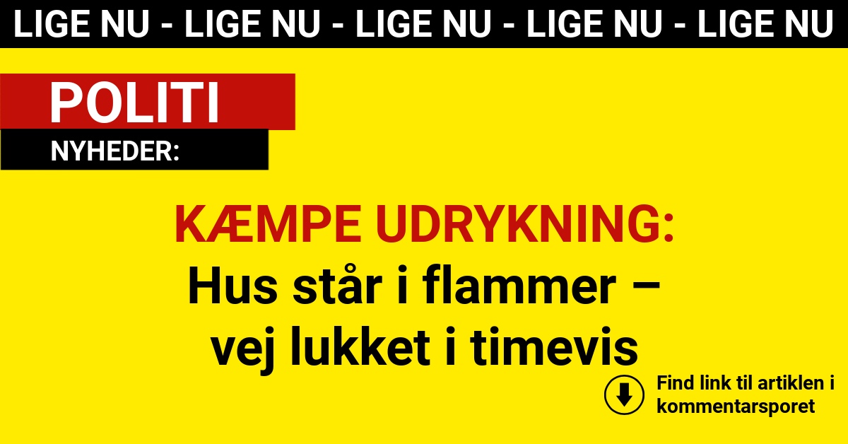 KÆMPE UDRYKNING: Hus står i flammer – vej lukket i timevis