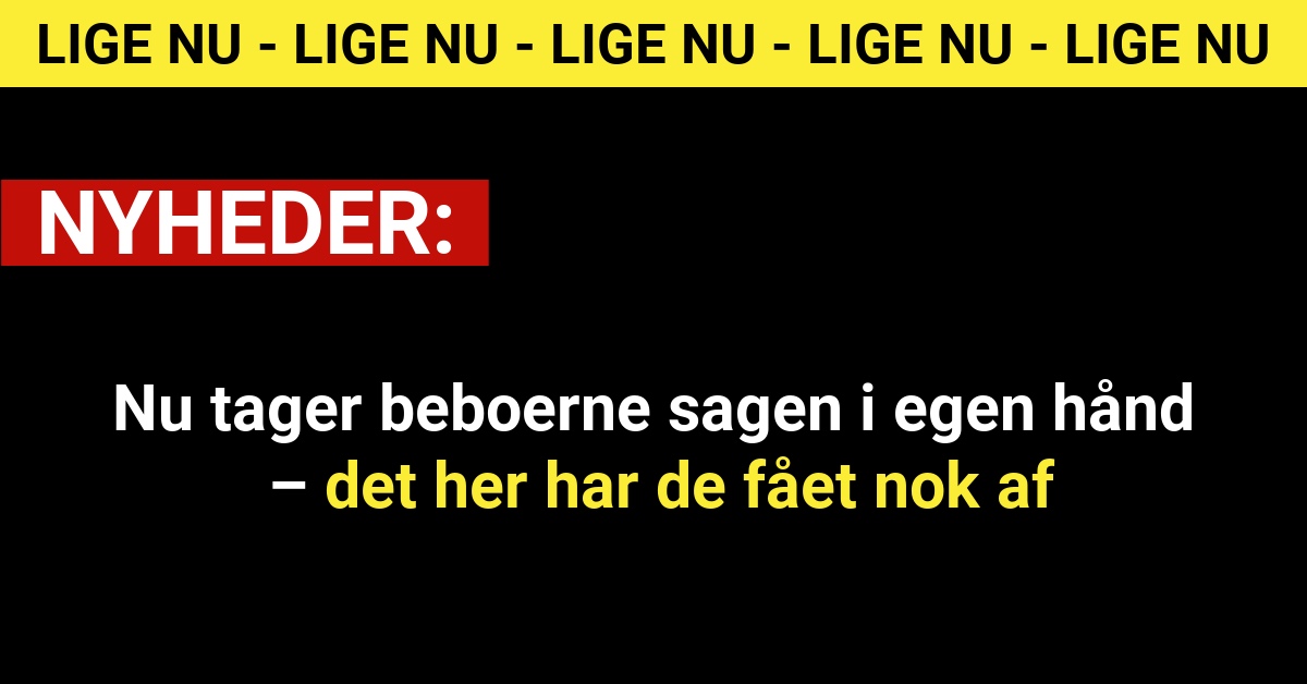 Nu tager beboerne sagen i egen hånd – det her har de fået nok af