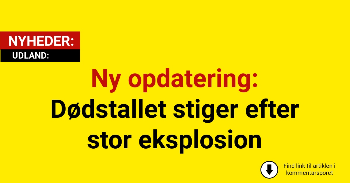Ny opdatering: Dødstallet stiger efter stor eksplosion